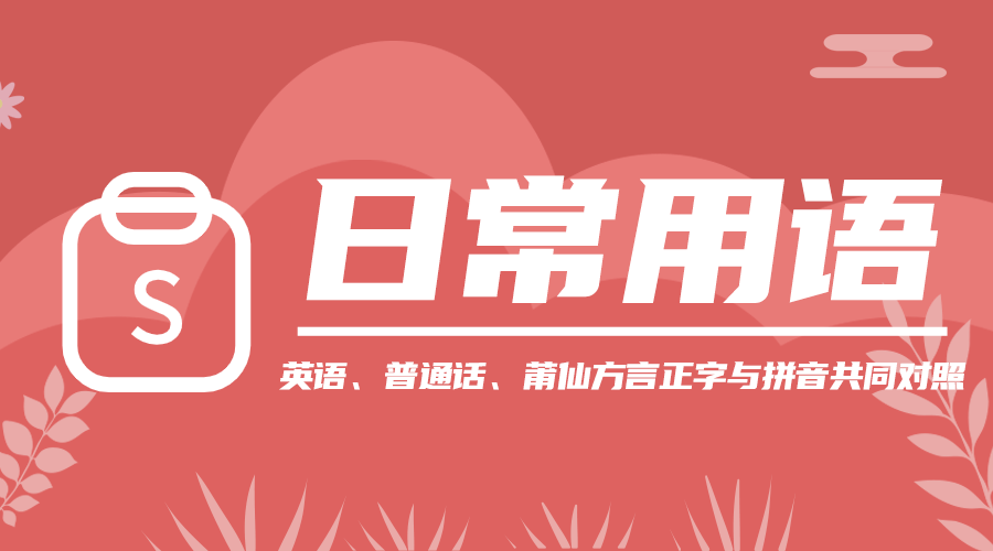 日常用语：英语、普通话、莆仙方言正字与拼音共同对照